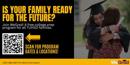 Is your family ready for the future? Join WeGrad! A free college prep program for all TUHSD families. Scan for program dates and locations!